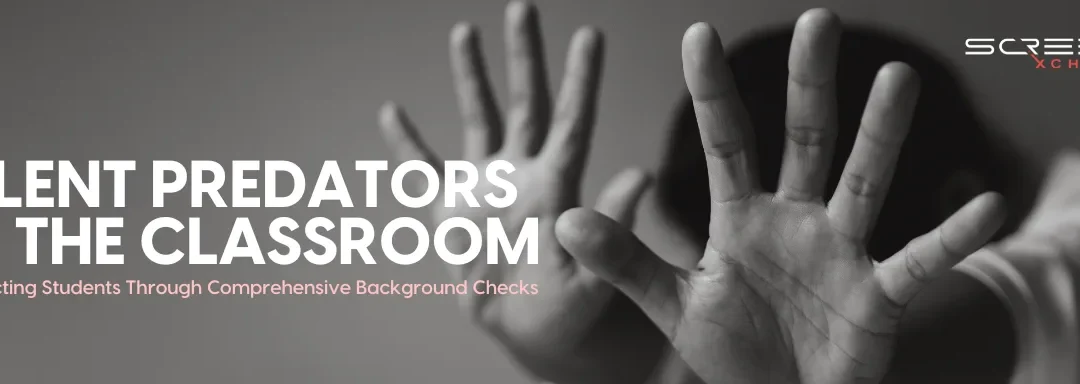Silent Predators in the Classroom Protecting Students Through Comprehensive Background Checks